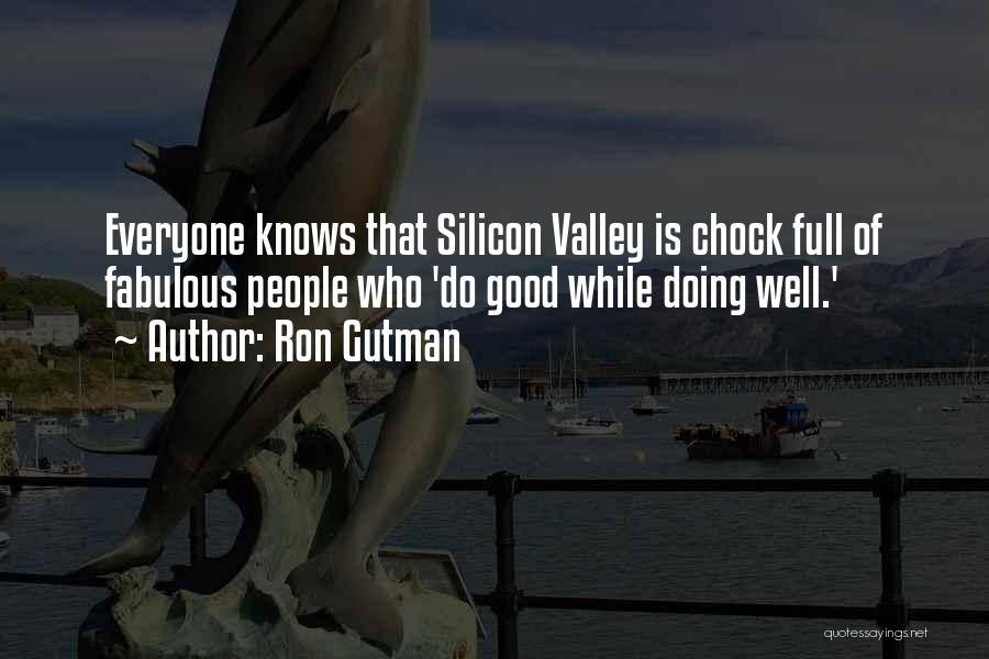 Ron Gutman Quotes: Everyone Knows That Silicon Valley Is Chock Full Of Fabulous People Who 'do Good While Doing Well.'