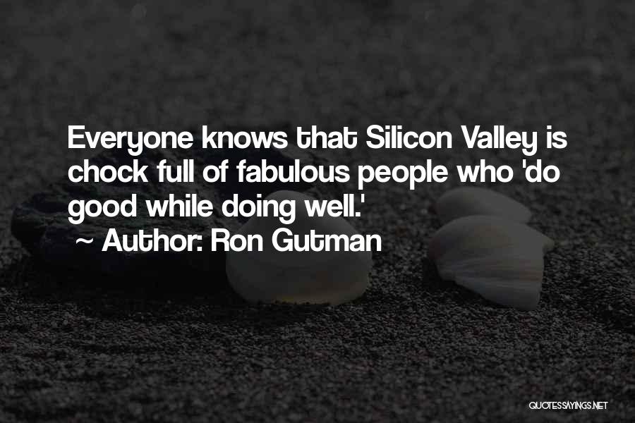 Ron Gutman Quotes: Everyone Knows That Silicon Valley Is Chock Full Of Fabulous People Who 'do Good While Doing Well.'