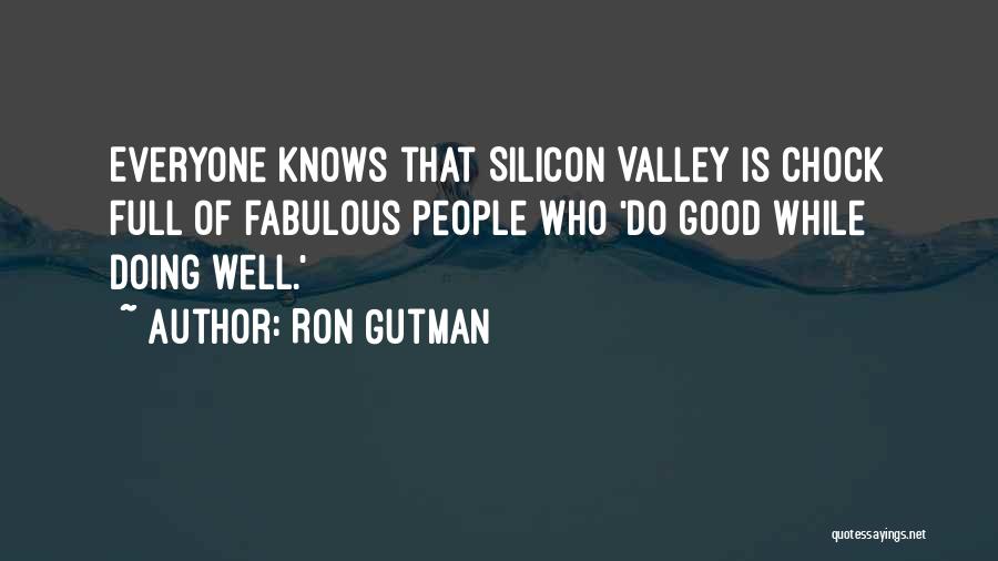 Ron Gutman Quotes: Everyone Knows That Silicon Valley Is Chock Full Of Fabulous People Who 'do Good While Doing Well.'