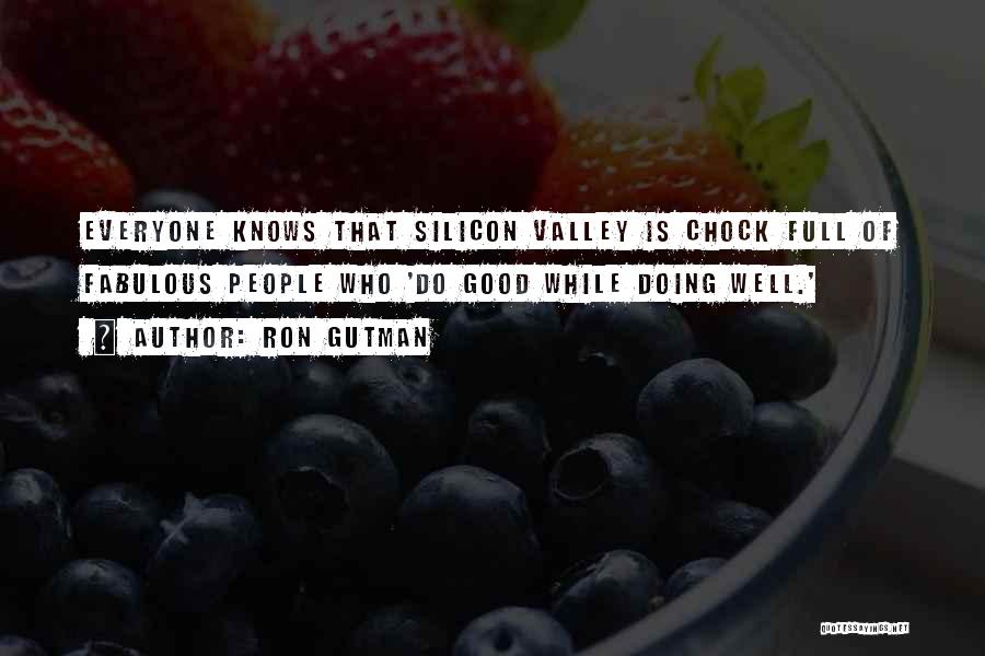 Ron Gutman Quotes: Everyone Knows That Silicon Valley Is Chock Full Of Fabulous People Who 'do Good While Doing Well.'