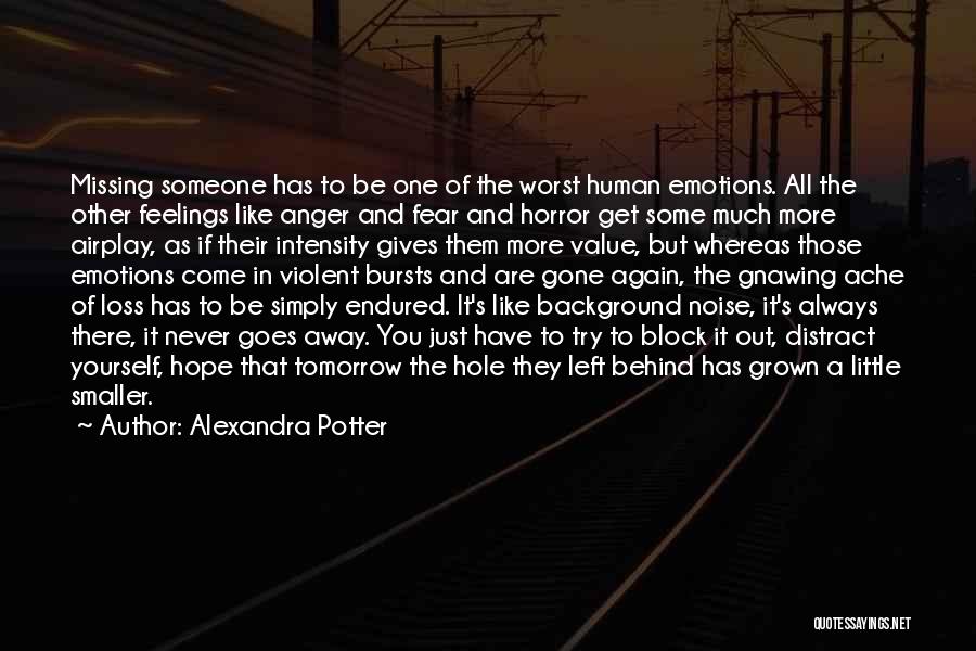 Alexandra Potter Quotes: Missing Someone Has To Be One Of The Worst Human Emotions. All The Other Feelings Like Anger And Fear And