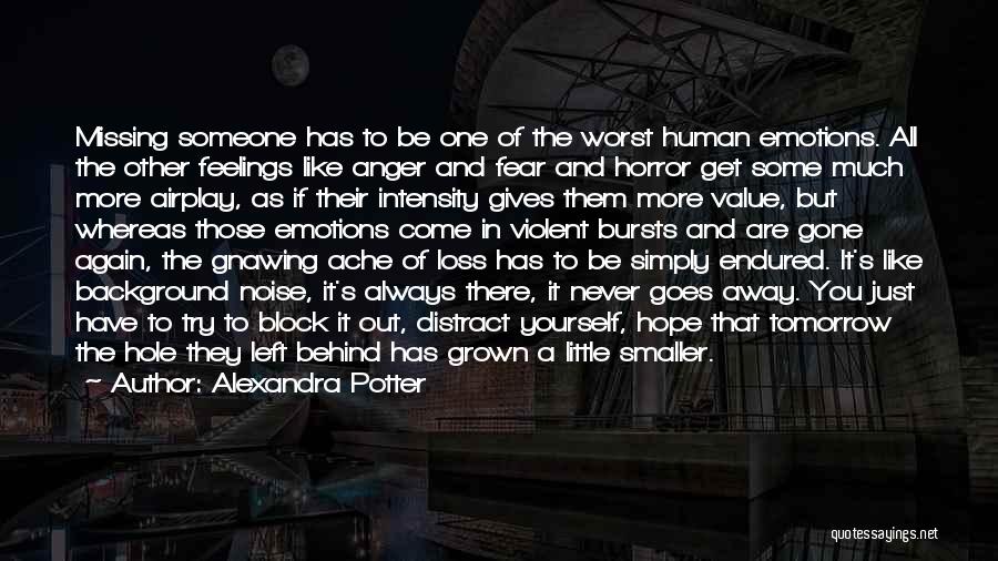 Alexandra Potter Quotes: Missing Someone Has To Be One Of The Worst Human Emotions. All The Other Feelings Like Anger And Fear And