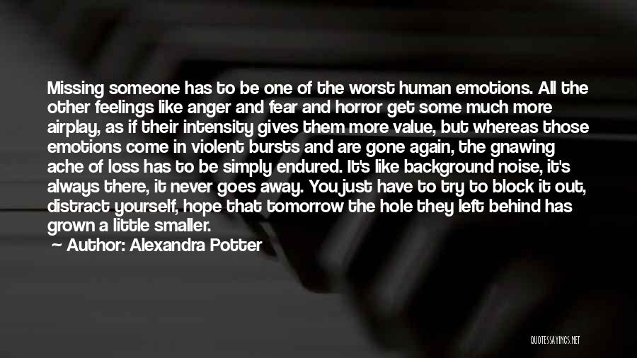 Alexandra Potter Quotes: Missing Someone Has To Be One Of The Worst Human Emotions. All The Other Feelings Like Anger And Fear And