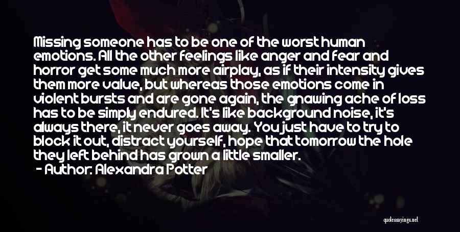 Alexandra Potter Quotes: Missing Someone Has To Be One Of The Worst Human Emotions. All The Other Feelings Like Anger And Fear And