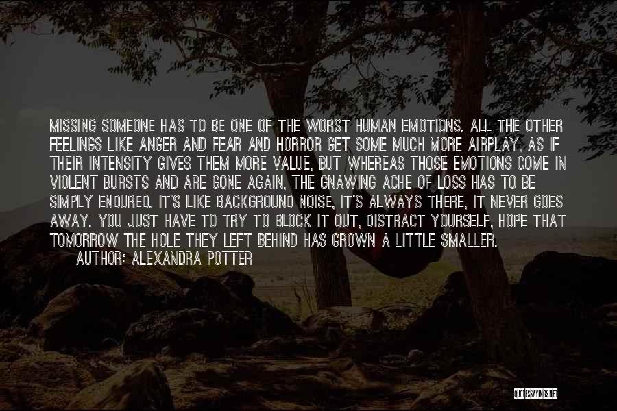 Alexandra Potter Quotes: Missing Someone Has To Be One Of The Worst Human Emotions. All The Other Feelings Like Anger And Fear And