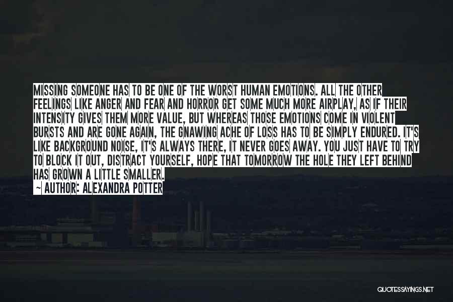 Alexandra Potter Quotes: Missing Someone Has To Be One Of The Worst Human Emotions. All The Other Feelings Like Anger And Fear And