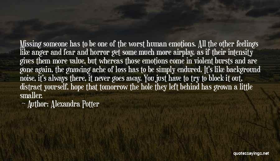 Alexandra Potter Quotes: Missing Someone Has To Be One Of The Worst Human Emotions. All The Other Feelings Like Anger And Fear And