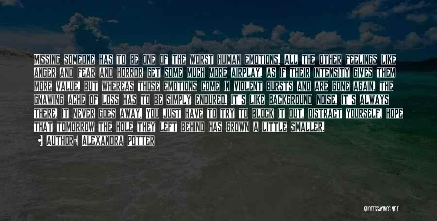 Alexandra Potter Quotes: Missing Someone Has To Be One Of The Worst Human Emotions. All The Other Feelings Like Anger And Fear And