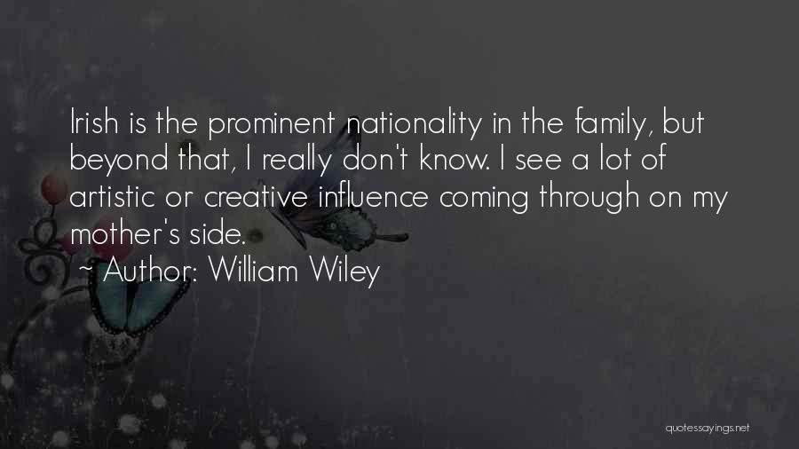 William Wiley Quotes: Irish Is The Prominent Nationality In The Family, But Beyond That, I Really Don't Know. I See A Lot Of