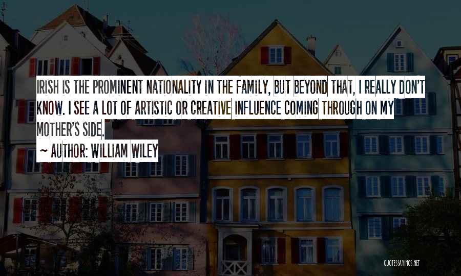 William Wiley Quotes: Irish Is The Prominent Nationality In The Family, But Beyond That, I Really Don't Know. I See A Lot Of