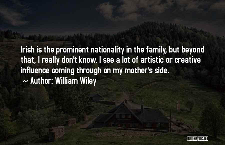 William Wiley Quotes: Irish Is The Prominent Nationality In The Family, But Beyond That, I Really Don't Know. I See A Lot Of