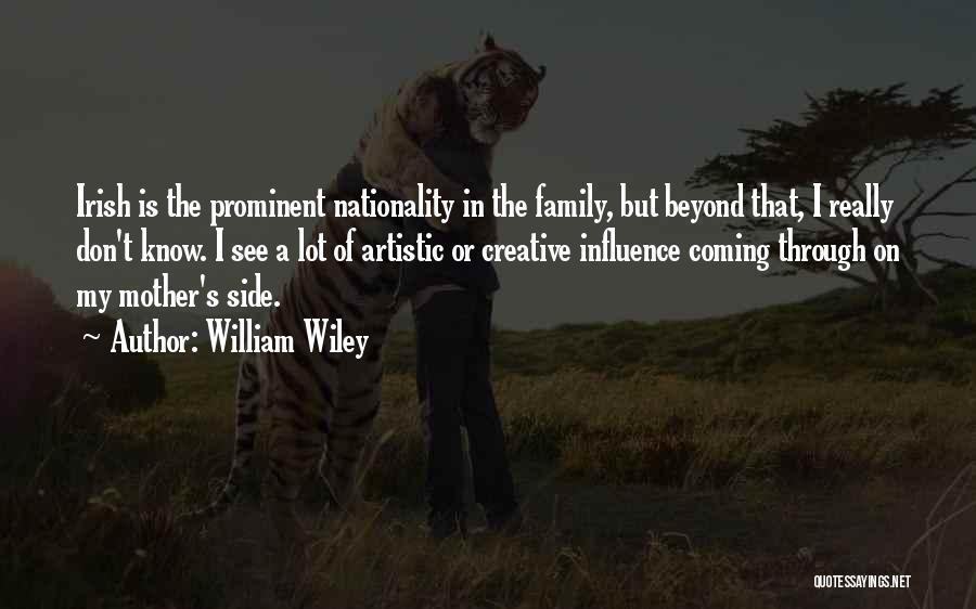 William Wiley Quotes: Irish Is The Prominent Nationality In The Family, But Beyond That, I Really Don't Know. I See A Lot Of