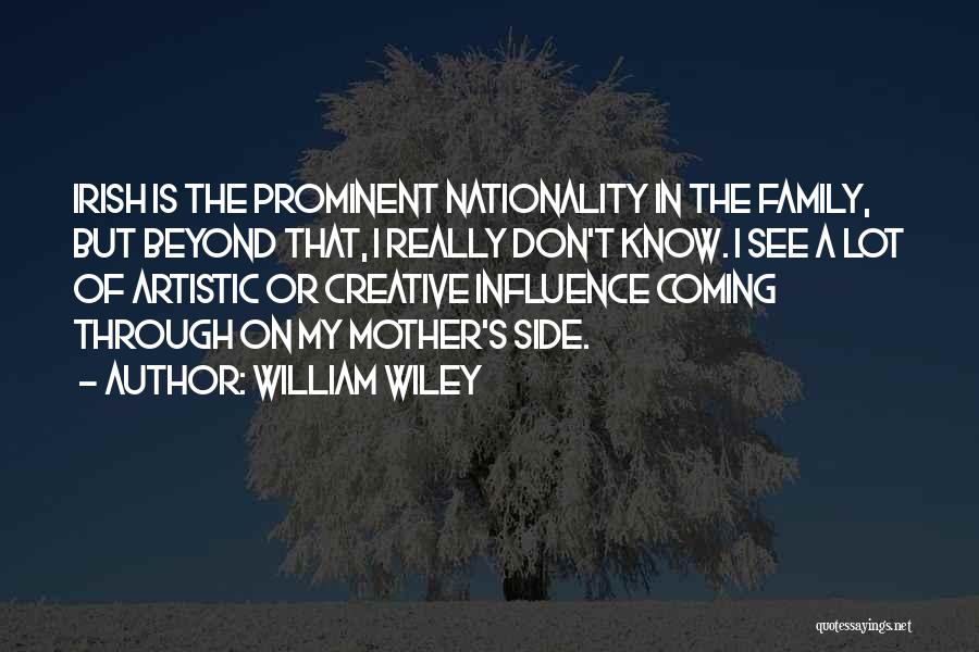 William Wiley Quotes: Irish Is The Prominent Nationality In The Family, But Beyond That, I Really Don't Know. I See A Lot Of