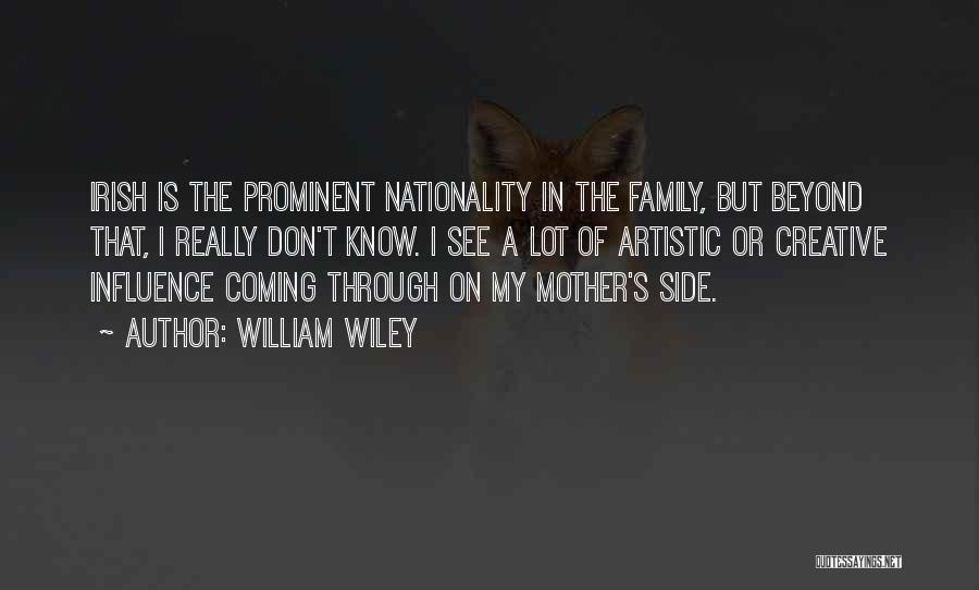 William Wiley Quotes: Irish Is The Prominent Nationality In The Family, But Beyond That, I Really Don't Know. I See A Lot Of