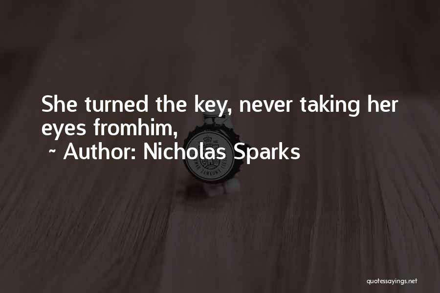Nicholas Sparks Quotes: She Turned The Key, Never Taking Her Eyes Fromhim,