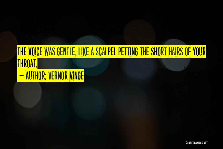 Vernor Vinge Quotes: The Voice Was Gentle, Like A Scalpel Petting The Short Hairs Of Your Throat.