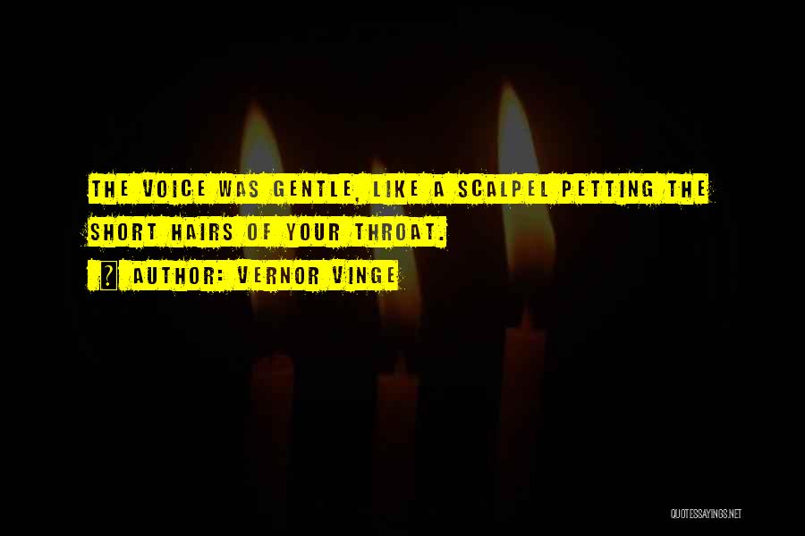 Vernor Vinge Quotes: The Voice Was Gentle, Like A Scalpel Petting The Short Hairs Of Your Throat.