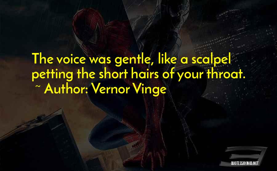 Vernor Vinge Quotes: The Voice Was Gentle, Like A Scalpel Petting The Short Hairs Of Your Throat.