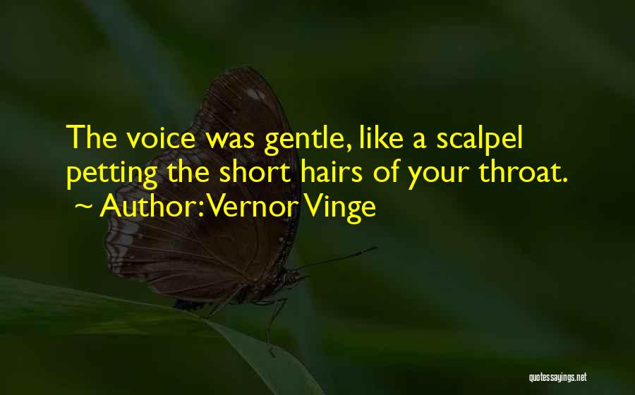 Vernor Vinge Quotes: The Voice Was Gentle, Like A Scalpel Petting The Short Hairs Of Your Throat.