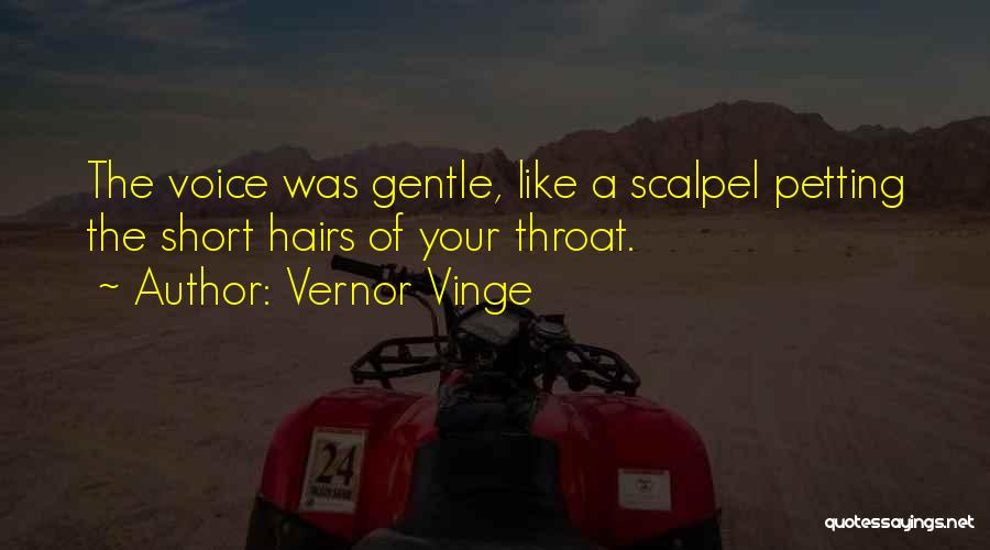 Vernor Vinge Quotes: The Voice Was Gentle, Like A Scalpel Petting The Short Hairs Of Your Throat.