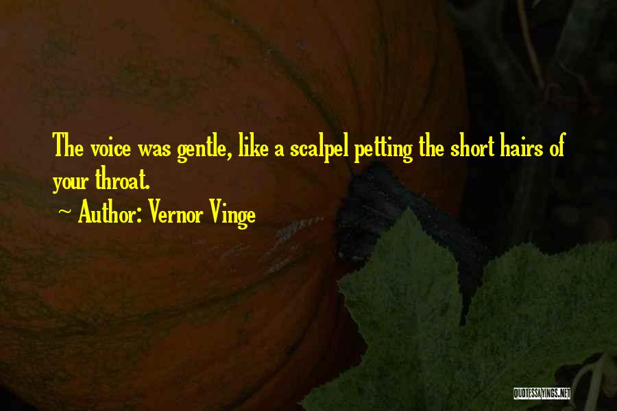 Vernor Vinge Quotes: The Voice Was Gentle, Like A Scalpel Petting The Short Hairs Of Your Throat.