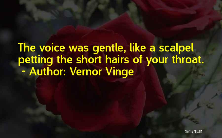 Vernor Vinge Quotes: The Voice Was Gentle, Like A Scalpel Petting The Short Hairs Of Your Throat.