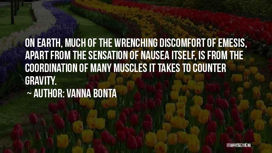 Vanna Bonta Quotes: On Earth, Much Of The Wrenching Discomfort Of Emesis, Apart From The Sensation Of Nausea Itself, Is From The Coordination