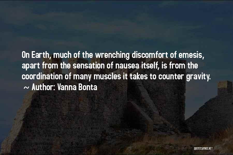 Vanna Bonta Quotes: On Earth, Much Of The Wrenching Discomfort Of Emesis, Apart From The Sensation Of Nausea Itself, Is From The Coordination
