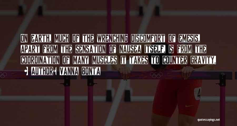 Vanna Bonta Quotes: On Earth, Much Of The Wrenching Discomfort Of Emesis, Apart From The Sensation Of Nausea Itself, Is From The Coordination