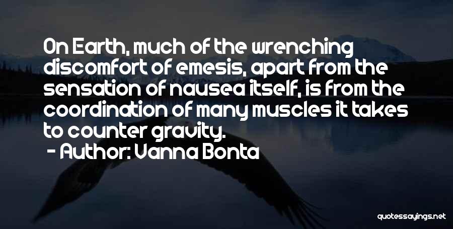 Vanna Bonta Quotes: On Earth, Much Of The Wrenching Discomfort Of Emesis, Apart From The Sensation Of Nausea Itself, Is From The Coordination