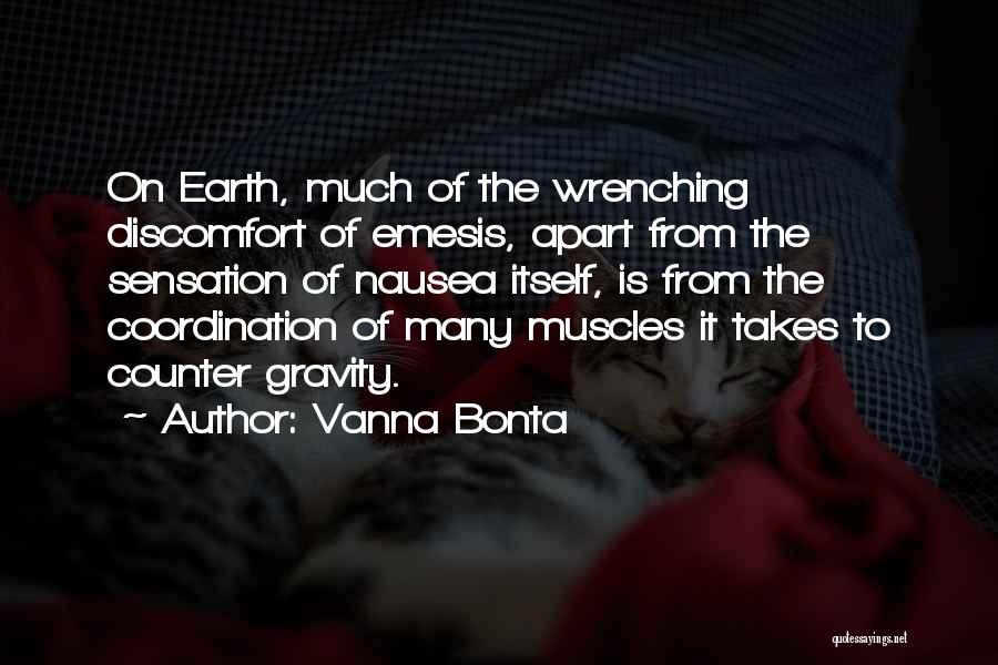 Vanna Bonta Quotes: On Earth, Much Of The Wrenching Discomfort Of Emesis, Apart From The Sensation Of Nausea Itself, Is From The Coordination