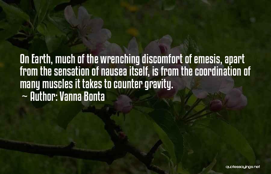 Vanna Bonta Quotes: On Earth, Much Of The Wrenching Discomfort Of Emesis, Apart From The Sensation Of Nausea Itself, Is From The Coordination