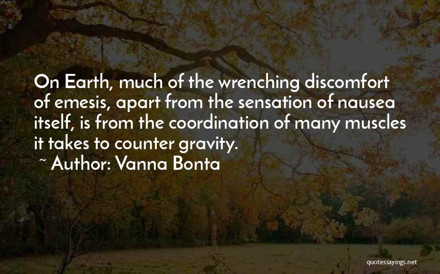 Vanna Bonta Quotes: On Earth, Much Of The Wrenching Discomfort Of Emesis, Apart From The Sensation Of Nausea Itself, Is From The Coordination
