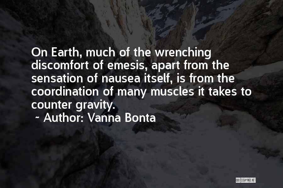 Vanna Bonta Quotes: On Earth, Much Of The Wrenching Discomfort Of Emesis, Apart From The Sensation Of Nausea Itself, Is From The Coordination