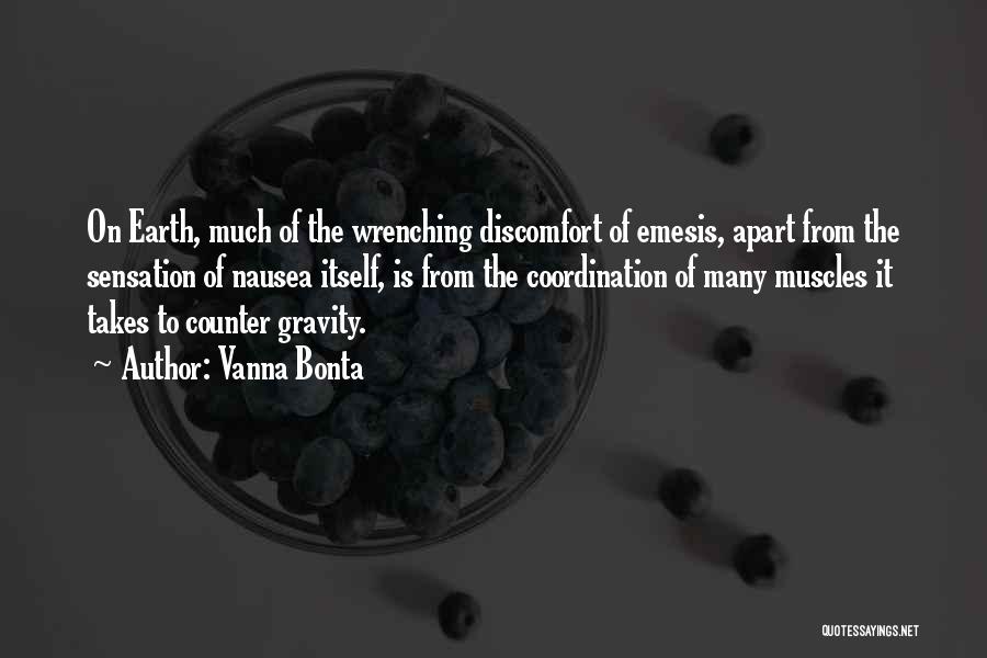 Vanna Bonta Quotes: On Earth, Much Of The Wrenching Discomfort Of Emesis, Apart From The Sensation Of Nausea Itself, Is From The Coordination