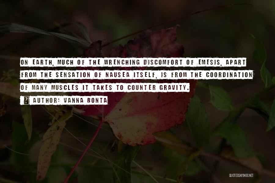 Vanna Bonta Quotes: On Earth, Much Of The Wrenching Discomfort Of Emesis, Apart From The Sensation Of Nausea Itself, Is From The Coordination