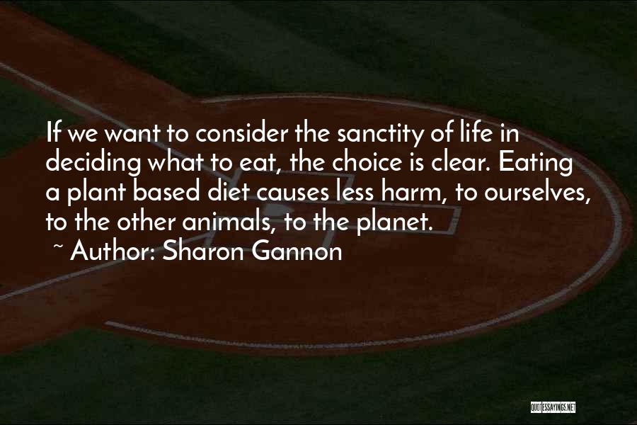 Sharon Gannon Quotes: If We Want To Consider The Sanctity Of Life In Deciding What To Eat, The Choice Is Clear. Eating A