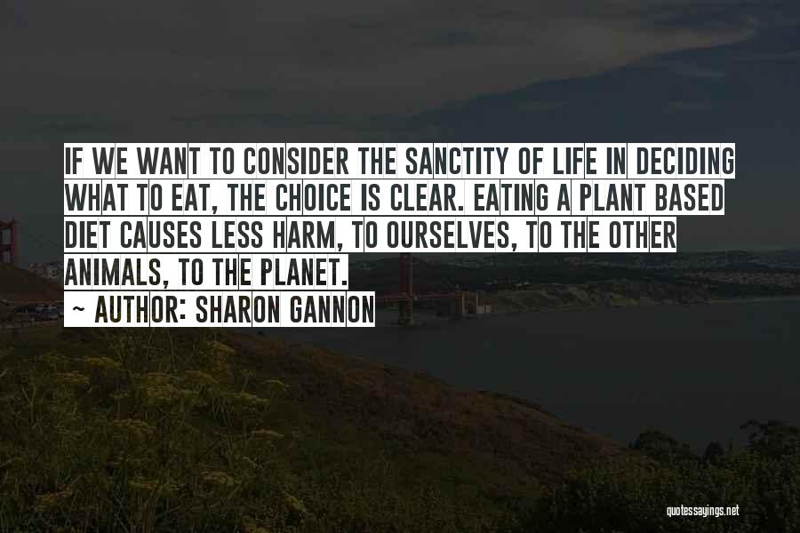 Sharon Gannon Quotes: If We Want To Consider The Sanctity Of Life In Deciding What To Eat, The Choice Is Clear. Eating A