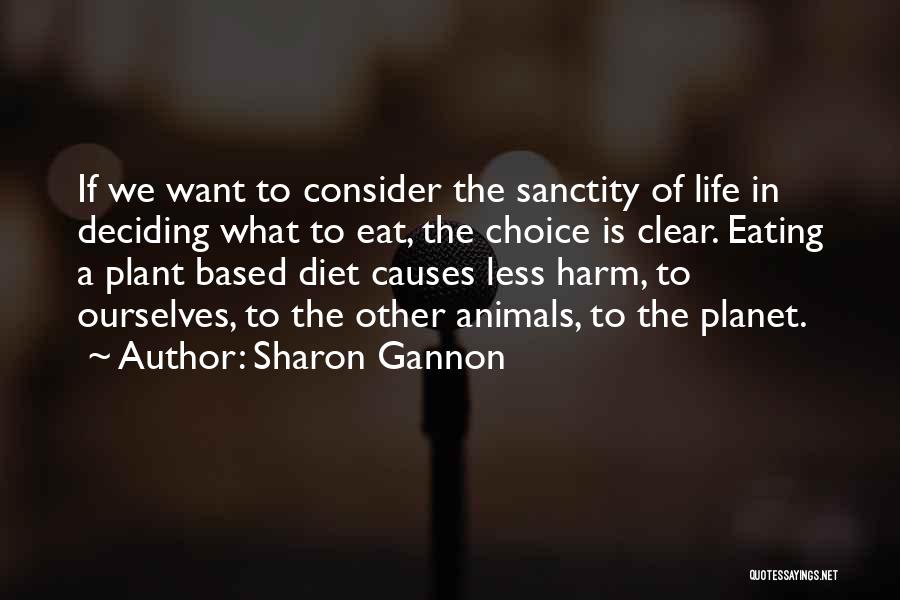 Sharon Gannon Quotes: If We Want To Consider The Sanctity Of Life In Deciding What To Eat, The Choice Is Clear. Eating A