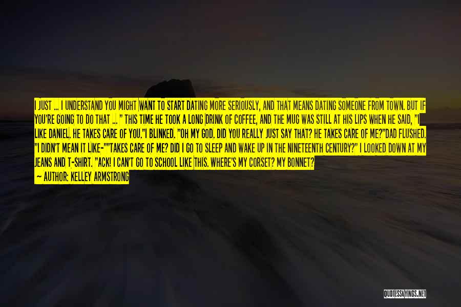 Kelley Armstrong Quotes: I Just ... I Understand You Might Want To Start Dating More Seriously, And That Means Dating Someone From Town.