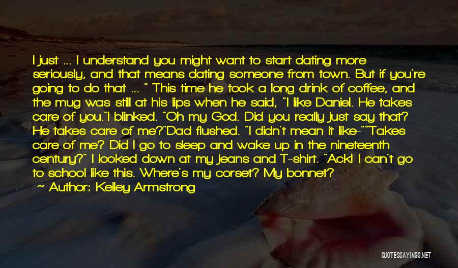 Kelley Armstrong Quotes: I Just ... I Understand You Might Want To Start Dating More Seriously, And That Means Dating Someone From Town.