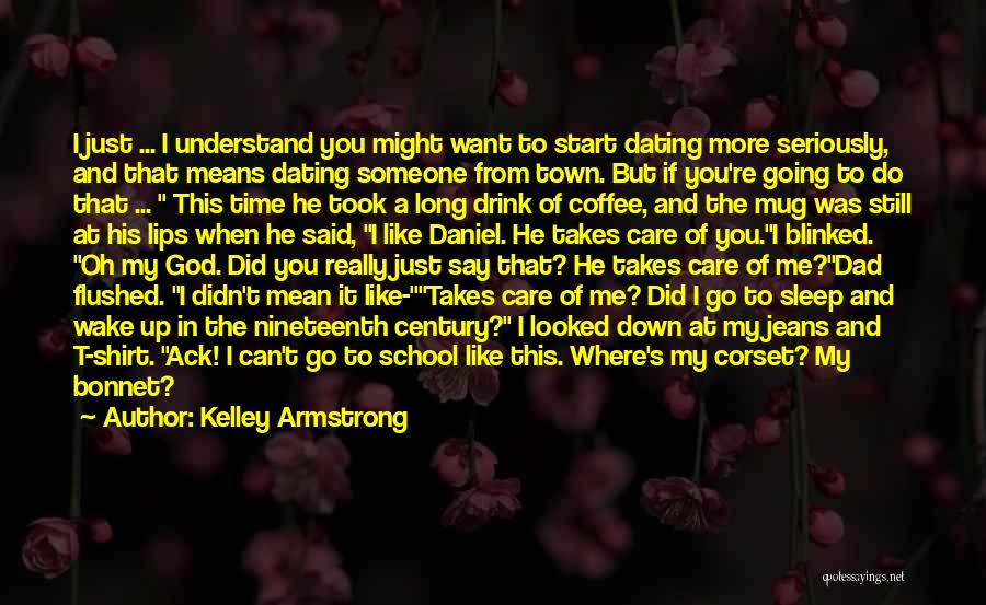 Kelley Armstrong Quotes: I Just ... I Understand You Might Want To Start Dating More Seriously, And That Means Dating Someone From Town.