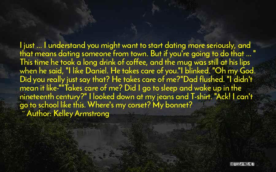 Kelley Armstrong Quotes: I Just ... I Understand You Might Want To Start Dating More Seriously, And That Means Dating Someone From Town.