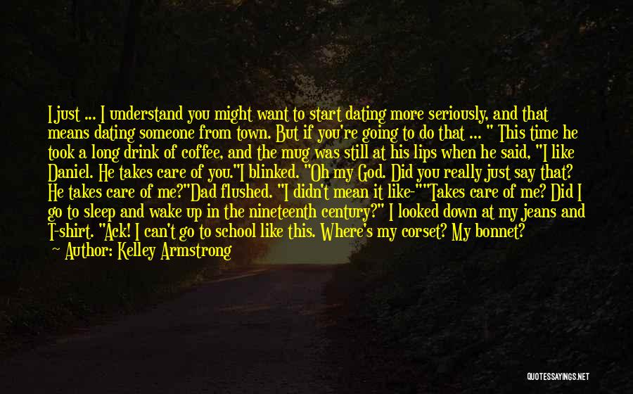 Kelley Armstrong Quotes: I Just ... I Understand You Might Want To Start Dating More Seriously, And That Means Dating Someone From Town.