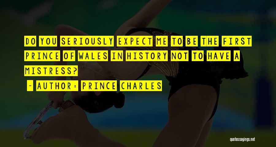 Prince Charles Quotes: Do You Seriously Expect Me To Be The First Prince Of Wales In History Not To Have A Mistress?