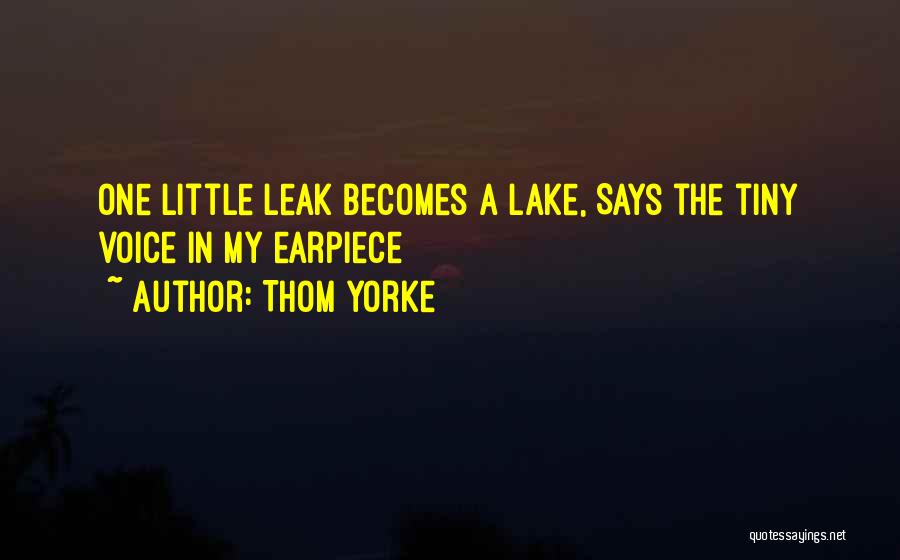 Thom Yorke Quotes: One Little Leak Becomes A Lake, Says The Tiny Voice In My Earpiece