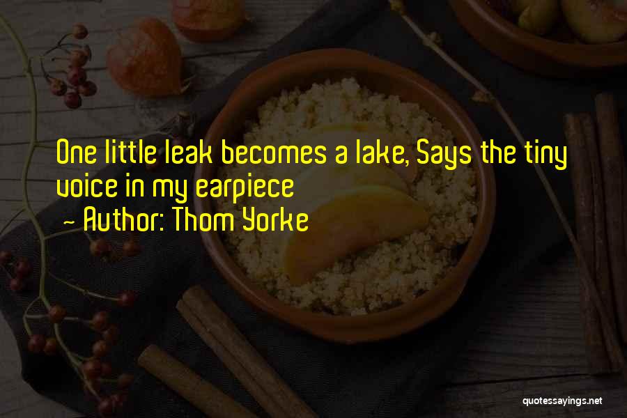Thom Yorke Quotes: One Little Leak Becomes A Lake, Says The Tiny Voice In My Earpiece