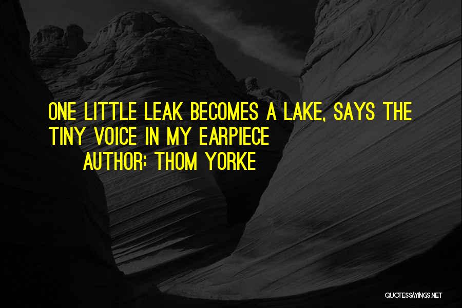 Thom Yorke Quotes: One Little Leak Becomes A Lake, Says The Tiny Voice In My Earpiece