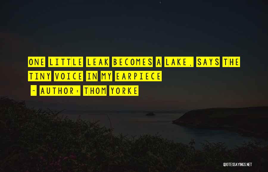 Thom Yorke Quotes: One Little Leak Becomes A Lake, Says The Tiny Voice In My Earpiece