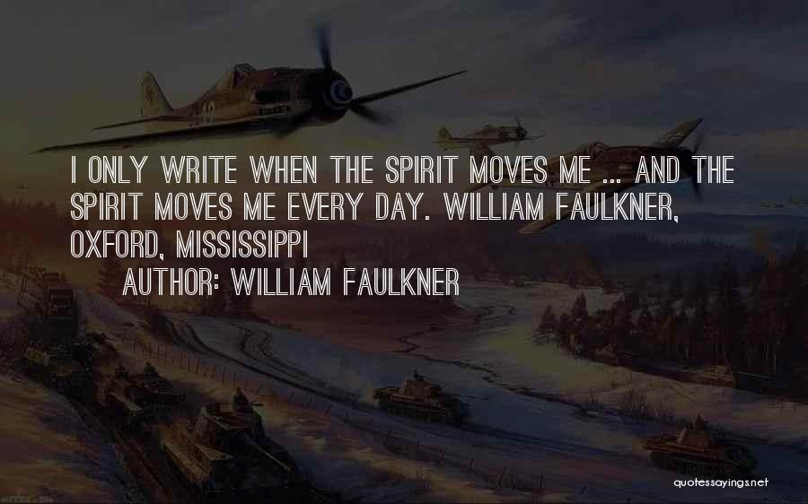 William Faulkner Quotes: I Only Write When The Spirit Moves Me ... And The Spirit Moves Me Every Day. William Faulkner, Oxford, Mississippi